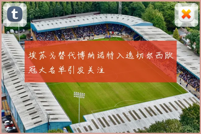 埃苏戈替代博纳诺特入选切尔西欧冠大名单引发关注